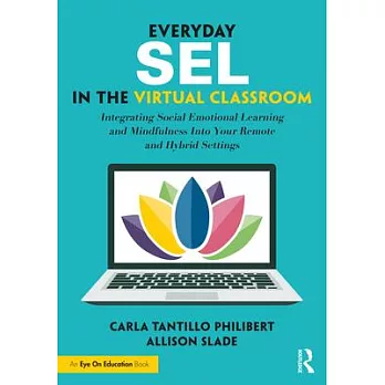 Everyday Sel in the Virtual Classroom: Integrating Social Emotional Learning and Mindfulness Into Your Remote and Hybrid Settings