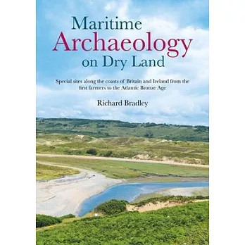 Maritime Archaeology on Dry Land: Special Sites Along the Coasts of Britain and Ireland from the First Farmers to the Atlantic Bronze Age