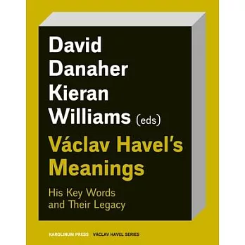 Václav Havel’’s Meanings: His Key Words and Their Legacy