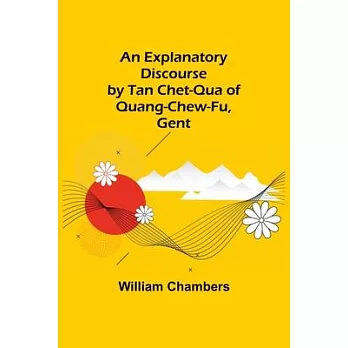 An Explanatory Discourse by Tan Chet-qua of Quang-chew-fu, Gent.