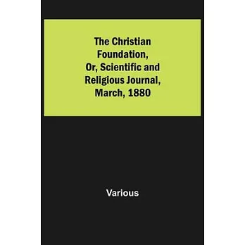 The Christian Foundation, Or, Scientific and Religious Journal, March, 1880