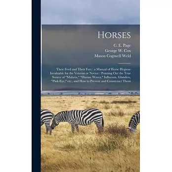 Horses: Their Feed and Their Feet: a Manual of Horse Hygiene Invaluable for the Veteran or Novice: Pointing out the True Sourc