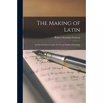 The Making of Latin: an Introduction to Latin, Greek and English Etymology