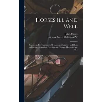 Horses Ill and Well: Homoeopathic Treatment of Diseases and Injuries: and Hints on Feeding, Grooming, Conditioning, Nursing, Horse-buying,