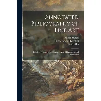 Annotated Bibliography of Fine Art [microform]: Painting, Sculpture, Architecture, Arts of Decoration and Illustration