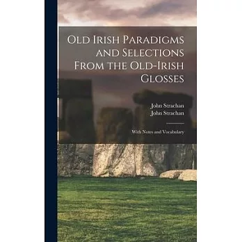 Old Irish Paradigms and Selections From the Old-Irish Glosses: With Notes and Vocabulary