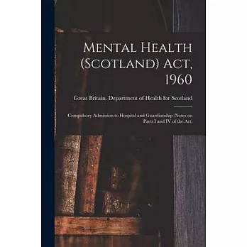 Mental Health (Scotland) Act, 1960: Compulsory Admission to Hospital and Guardianship (notes on Parts I and IV of the Act)