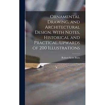 Ornamental Drawing, and Architectural Design. With Notes, Historical and Practical. Upwards of 200 Illustrations