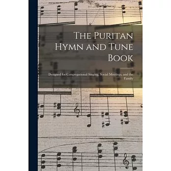 The Puritan Hymn and Tune Book: Designed for Congregational Singing, Social Meetings, and the Family