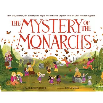The mystery of the monarchs : how kids, teachers, and butterfly fans helped Fred and Norah Urquhart track the great monarch migration /