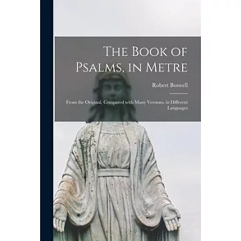 The Book of Psalms, in Metre: From the Original, Compared With Many Versions, in Different Languages