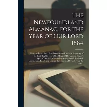 The Newfoundland Almanac, for the Year of Our Lord 1884 [microform]: (being the Latter Part of the Forty-seventh and the Beginning of the Forty-eighth