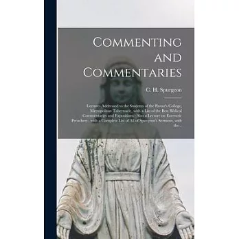 Commenting and Commentaries: Lectures Addressed to the Students of the Pastor’’s College, Metropolitan Tabernacle, With a List of the Best Biblical