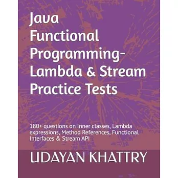 Java Functional Programming - Lambda & Stream Practice Tests: 180+ questions on Inner classes, Lambda expressions, Method References, Functional Inter