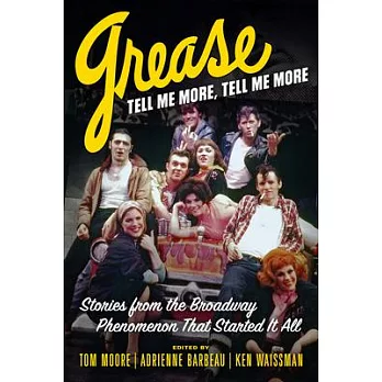 Grease, Tell Me More, Tell Me More: Stories from the Broadway Phenomenon That Started It All