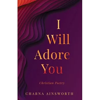 I Will Adore You: Christian Poetry