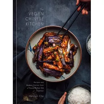 The Vegan Chinese Kitchen: Recipes and Modern Stories from a Thousand-Year-Old Tradition: A Cookbook