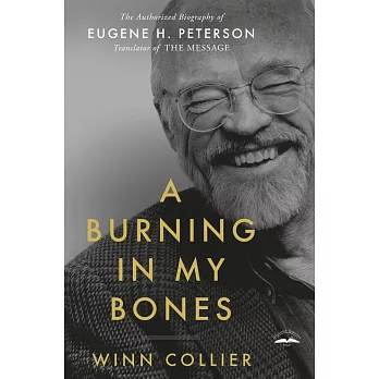 A Burning in My Bones: The Authorized Biography of Eugene H. Peterson, Translator of the Message