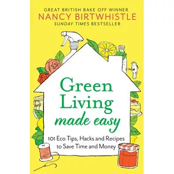 Green Living Made Easy: 101 Eco Tips, Hacks and Recipes to Save Time and Money