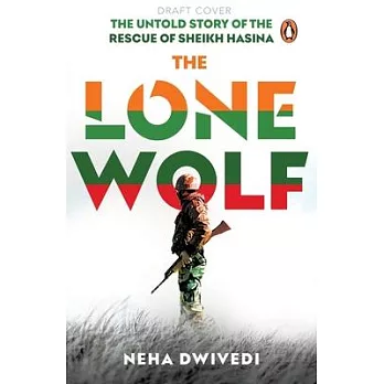 The Lone Wolf: The Untold Story of the Rescue of Sheikh Hasina