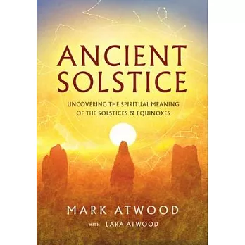 Ancient Solstice: Uncovering the Spiritual Meaning of the Solstices and Equinoxes