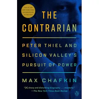 The Contrarian: Peter Thiel and Silicon Valley’’s Pursuit of Power