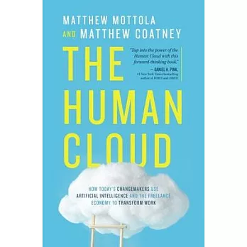 The Human Cloud: How Today’’s Changemakers Use Artificial Intelligence and the Freelance Economy to Transform Work