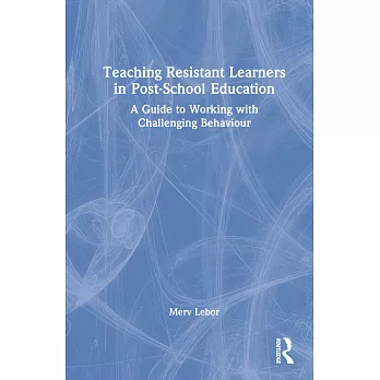 Teaching resistant learners in post-school education : a guide to working with challenging behaviour /