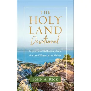 The Holy Land Devotional: Inspirational Reflections from the Land Where Jesus Walked