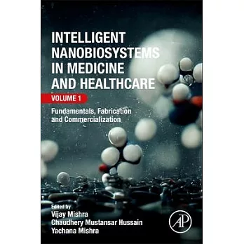 Intelligent Nanobiosystems in Medicine and Healthcare, Volume 1: Fundamentals, Fabrication and Commercialization