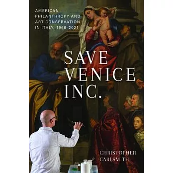 Save Venice Inc.: American Philanthropy and Art Conservation in Italy, 1966-2021