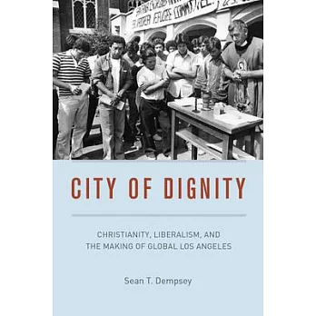City of Dignity: Christianity, Liberalism, and the Making of Global Los Angeles