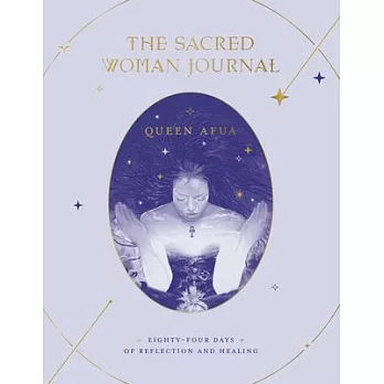 The Sacred Woman Journal: Eighty-Four Days of Reflection and Healing