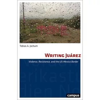 Writing Juárez: Violence, Resistance, and the Us-Mexico Border