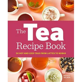 The Tea Recipe Book : 50 Hot and Iced Teas from Lattes to Bobas /