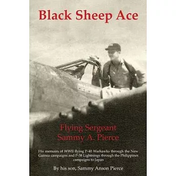 Black Sheep Ace: Flying Sergeant Sammy Alpheus Pierce