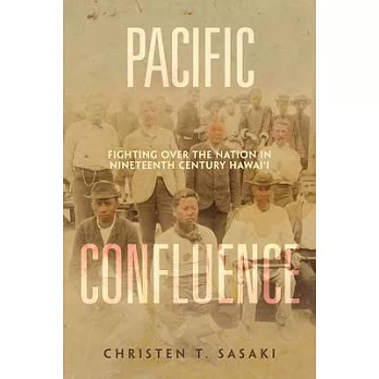 Pacific Confluence: Fighting Over the Nation in Nineteenth-Century Hawai’ivolume 69