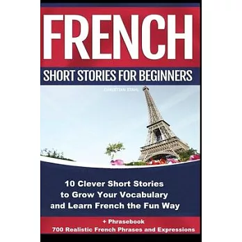 French Short Stories for Beginners 10 Clever Short Stories to Grow Your Vocabulary and Learn French the Fun Way: 10 Clever Short Stories to Grow Your