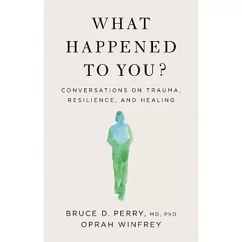 What Happened to You? : Conversations on Trauma, Resilience, and Healing