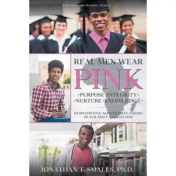 Real Men Wear Pink: Purpose-Integrity-Nurture-Knowledge: Demystifying Masculinity Among Black Male Collegians