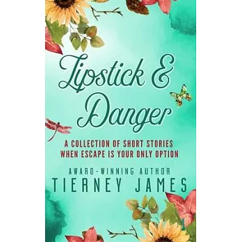 Lipstick & Danger: A Collection of Short Stories When Escape is Your Only Option