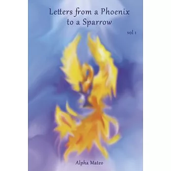 Letters from a Phoenix to a Sparrow: Volume 1