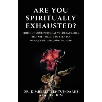 Are You Spiritually Exhausted?: Find Out Your Personal Vulnerabilities that Are Targets to Keep You Weak, Confused, and Drained!