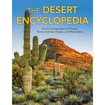 The Desert Encyclopedia: An A-Z Compendium of More Than 2,300 Terms, Concepts, Ideas, and People