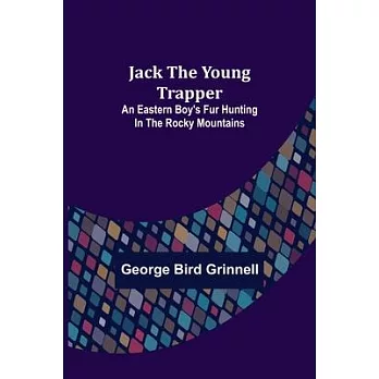 Jack the Young Trapper: An Eastern Boy’s Fur Hunting in the Rocky Mountains