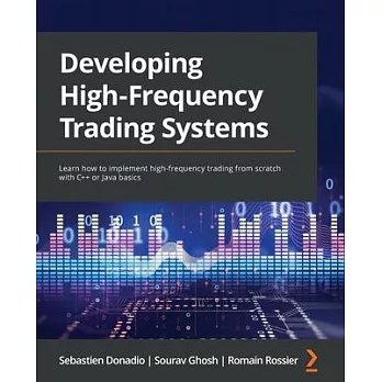 Developing High-Frequency Trading Systems: Learn how to implement high-frequency trading from scratch with C++ or Java basics