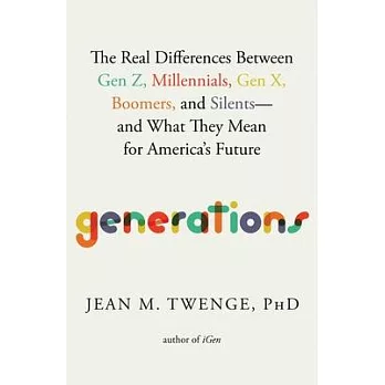 Generations: The Real Differences Between Gen Z, Millennials, Gen X, Boomers, and Silents--And What They Mean for America’s Future