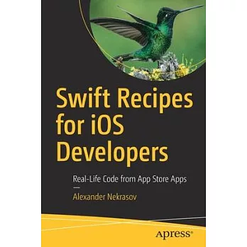 Swift Recipes for IOS Developers: Real-Life Code from Apple App Store Apps