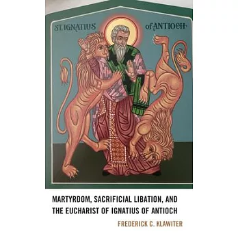 Martyrdom, Sacrificial Libation, and the Eucharist of Ignatius of Antioch