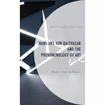 Hans Urs Von Balthasar and the Phenomenology of Art: Broken Open by Beauty